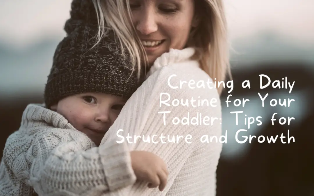 Creating a Daily Routine for Your Toddler: Tips for Structure and Growth