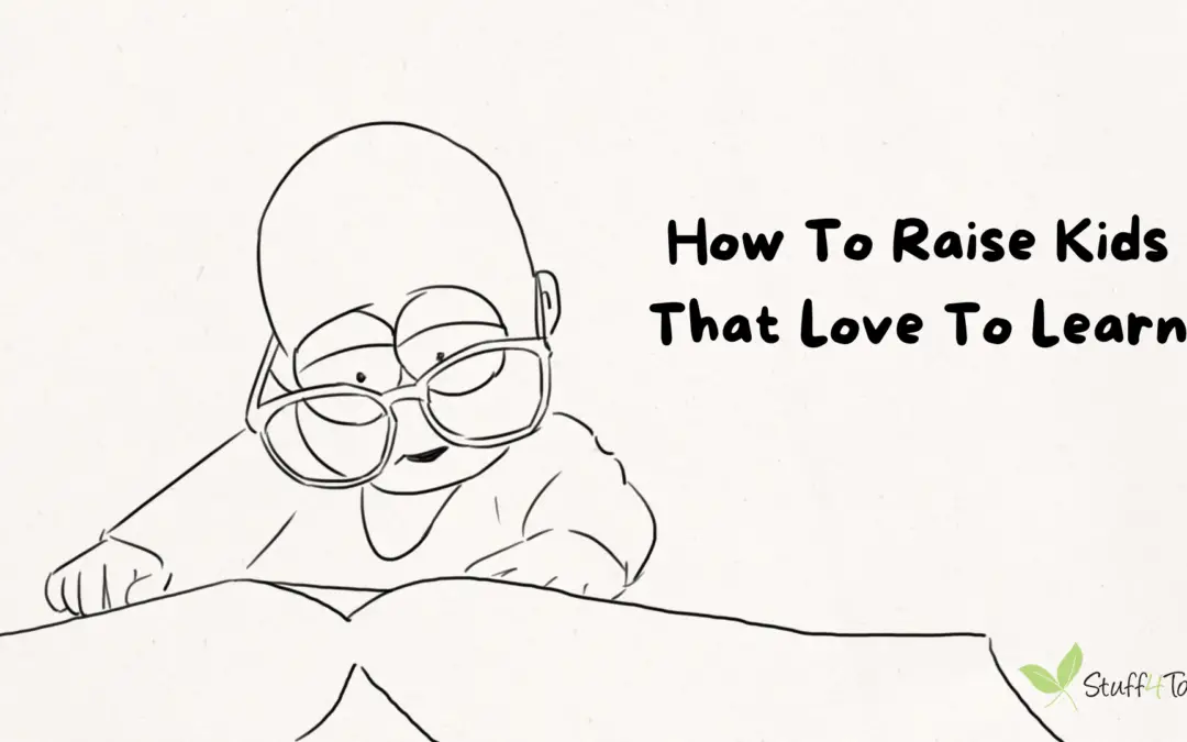 How To Raise Kids That Love To Learn