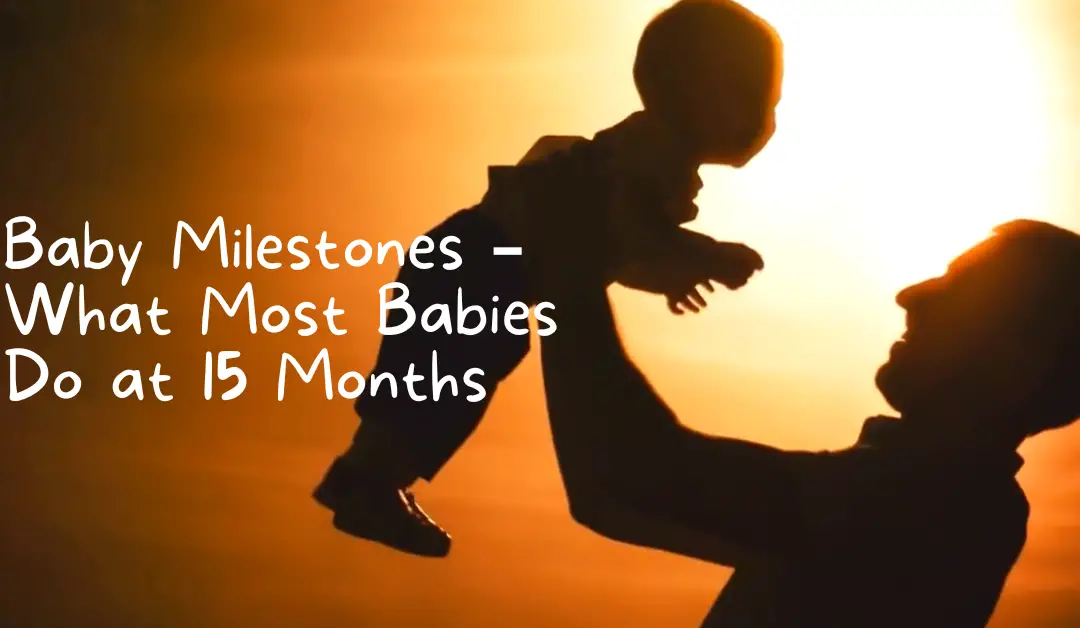 Baby Milestones – What Most Babies Do at 15 Months