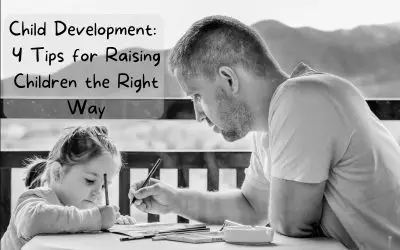 Child Development: 4 Tips for Raising Children the Right Way